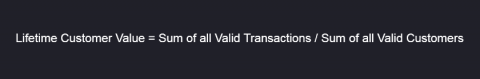 Lifetime customer value = sum of all valid transactions / sum of all valid customers