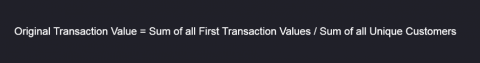 Original transaction value = sum of all first transaction values / sum of all unique customers